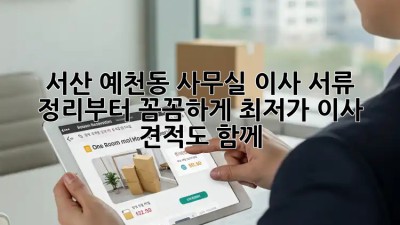 서산 예천동 사무실 이사? 서류 정리부터 꼼꼼하게! 최저가 이사 견적도 함께! 💼📦