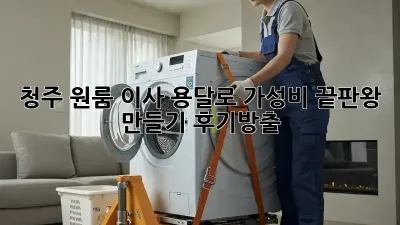 청주 원룸 이사, 용달로 가성비 끝판왕 만들기! 후기大방출